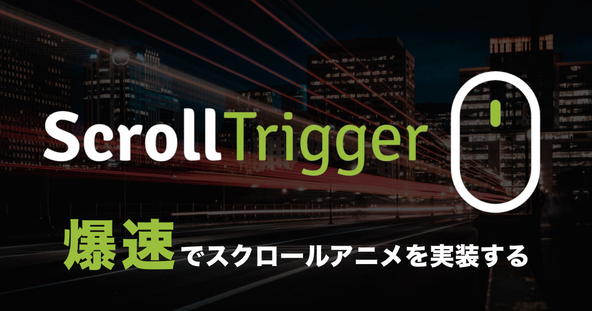 【2021年最新】GSAPの「ScrollTrigger」を使って爆速でスクロールアニメを実装する
